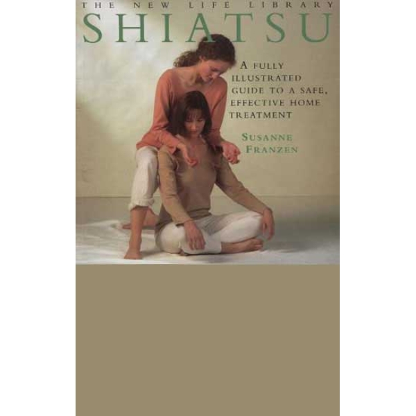 Shiatsu - A Fully Illustrated Guide to a Safe, Effective Home Treatment